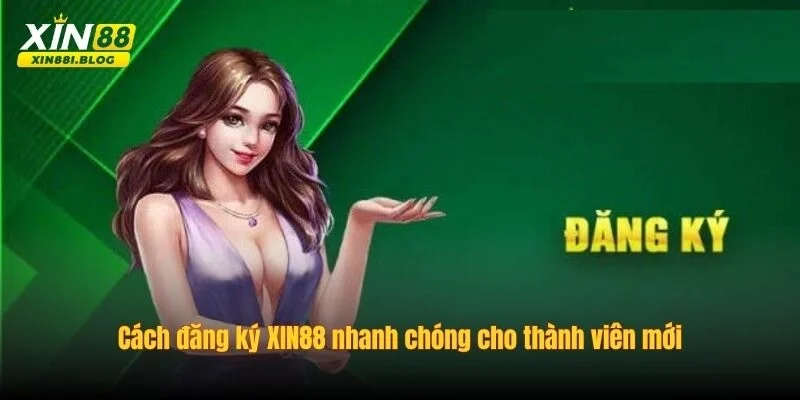 Hướng dẫn các bước đăng ký XIN88 thành công trong phút chốc